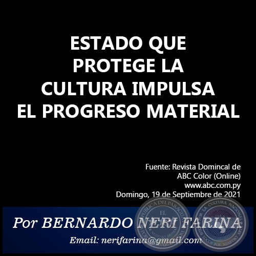 ESTADO QUE PROTEGE LA CULTURA IMPULSA EL PROGRESO MATERIAL - Por BERNARDO NERI FARINA - Domingo, 19 de Septiembre de 2021